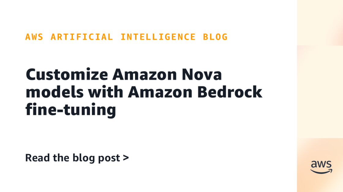 Amazon Bedrock упрощает настройку моделей Nova для бизнеса
